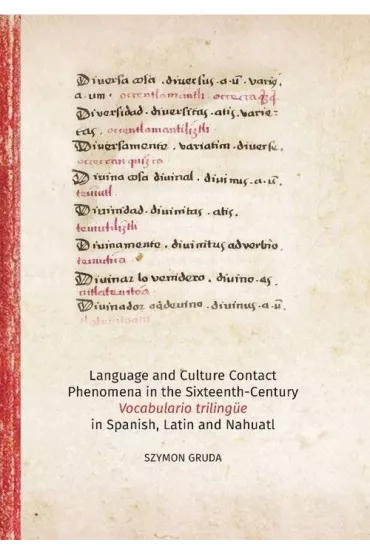 Language AND Culture Contact Phenomena in the Sixteenth-Century Vocabulario triling�e in Spanish, Latin AND Nahuati - Szymon Gruda