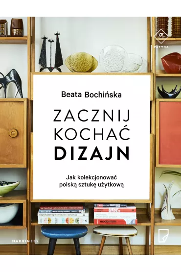 Zacznij kocha� dizajn jak kolekcjonowa� polsk� sztuk� u�ytkow� - Beata Bochi�ska