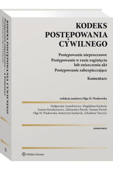 Kodeks postępowania cywilnego. Postępowanie nieprocesowe. Postępowanie w razie zaginięcia lub zniszczenia akt. Postępowanie zabezpieczające. Komentarz