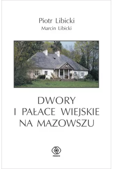 Dwory i pa�ace wiejskie na Mazowszu - Marcin Libicki, Piotr Libicki