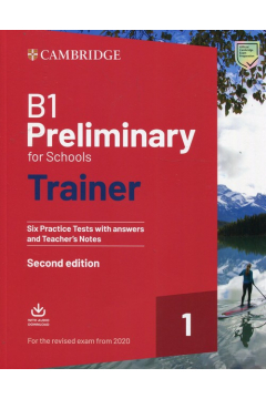 B1 Preliminary for Schools Trainer 1 for the Revised 2020 Exam. Six Practice Tests with Answers AND Teacher's Notes with Downloadable Audio. 2nd Edition