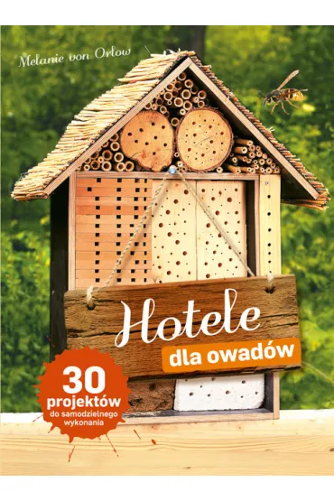 Hotele dla owad�w. 30 projekt�w do samodzielnego wykonania - Melanie Orlow