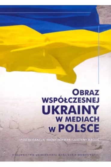 Obraz wsp�czesnej Ukrainy w mediach w Polsce - Iwona Hofman, Justyna Red Magu�