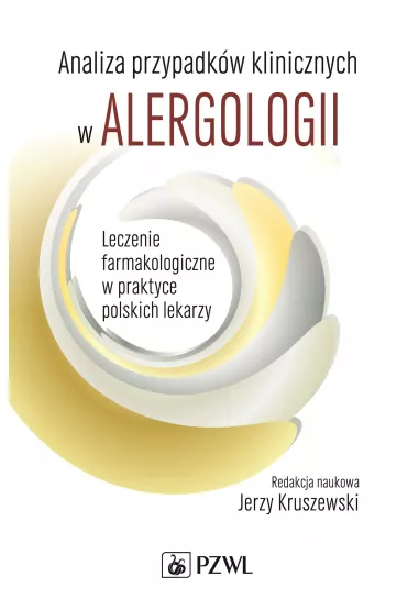 Analiza przypadk�w klinicznych w alergologii. Leczenie farmakologiczne w praktyce polskich lekarzy - Jerzy Kruszewski