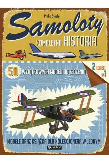 Samoloty. Kompletna historia. 50 wyj�tkowych modeli do z�o�enia * *