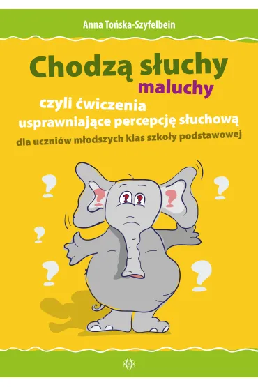 Chodz� s�uchy - maluchy, czyli �wiczenia usprawniaj�ce percepcj� s�uchow� dla uczni�w m�odszych klas szko�y podstawowej - Anna To�ska-Szyfelbein