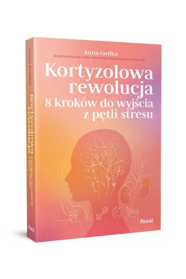 Kortyzolowa rewolucja. 8 krok�w do wyj�cia z p�tli stresu - Anna  Gni�ka