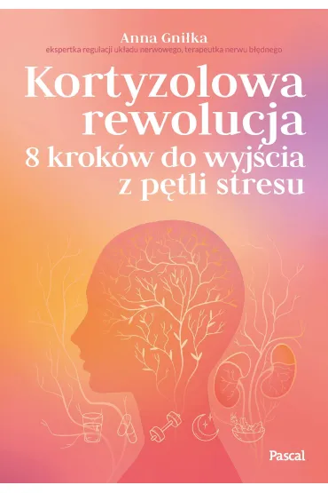 Kortyzolowa rewolucja. 8 krok�w do wyj�cia z p�tli stresu - Anna  Gni�ka