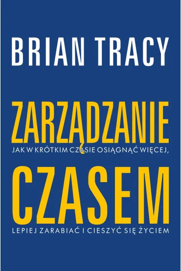 Zarz�dzanie czasem. Jak w kr�tkim czasie osi�gn�� wi�cej, lepiej zarabia� i cieszy� si� �yciem - Brian Tracy