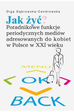 Jak y? Poradnikowe funkcje periodycznych mediw adresowanych do kobiet w Polsce w XXI wieku