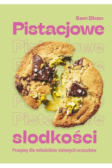 Pistacjowe s�odko�ci. Przepisy dla mi�o�nik�w zielonych orzeszk�w - Sam Dixon