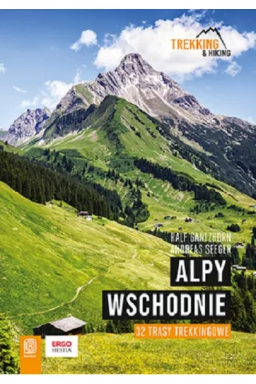 Alpy Wschodnie. 32 wielodniowe trasy trekkingowe - Ralf Gantzhorn, Andreas Seeger