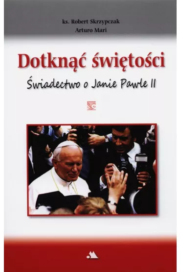 Dotkn�� �wi�to�ci. �wiadectwo o Janie Pawle II + D - Arturo Mari, Robert Skrzypczak