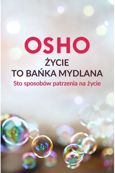 �ycie to ba�ka mydlana. Sto sposob�w patrzenia na �ycie - Osho