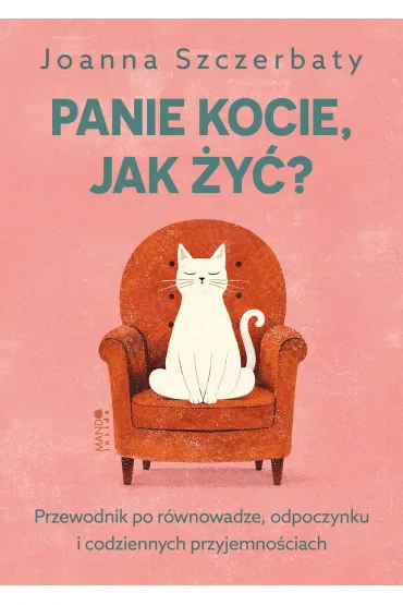 Panie kocie, jak �y�? Przewodnik po r�wnowadze, odpoczynku i codziennych przyjemno�ciach - Joanna Szczerbaty
