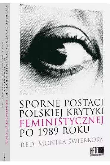 Sporne postaci polskiej krytyki feministycznej po 1989 roku - Monika �wierkosz