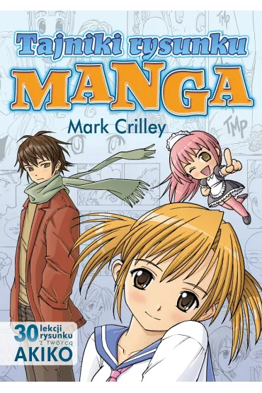 Tajniki rysunku Manga. 30 lekcji rysunku z tw�rc� AKIKO - Mark Crilley
