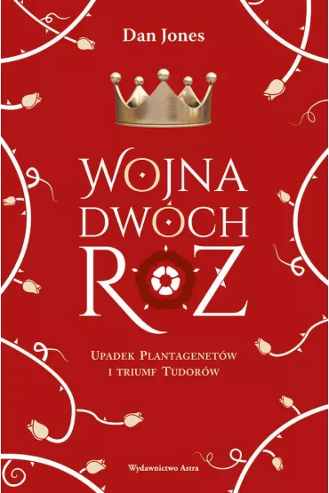 Wojna Dw�ch R�. Upadek Plantagenet�w i triumf Tudor�w - Dan Jones