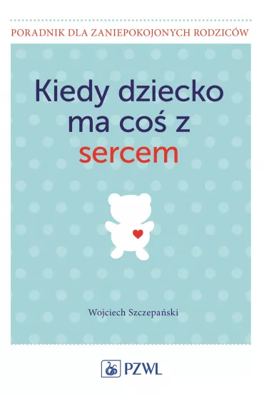 Kiedy dziecko ma co� z sercem - Wojciech Szczepa�ski