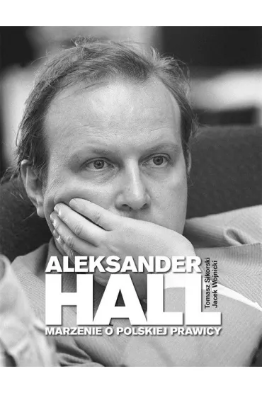 Aleksander Hall. Marzenie o polskiej prawicy - Jacek Wojnicki, Tomasz Sikorski