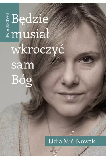 Bdzie musia wkroczy sam Bg wiadectwo - Lidia Mi-Nowak