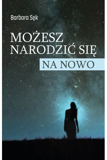 Mo�esz narodzi� si� na nowo - Barbara S�k