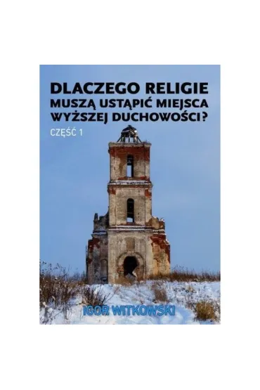 Dlaczego religie musz� ust�pi� miejsca wy�szej duchowo�ci. Cz�� 1 - Igor Witkowski