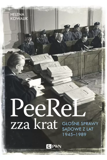 PeeReL zza krat. G�o�ne sprawy s�dowe z lat 1945-1989 - Helena Kowalik