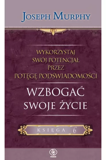 Wzboga� swoje �ycie. Wykorzystaj sw�j potencja� przez pot�g� pod�wiadomo�ci. Tom 6 - Joseph Murphy