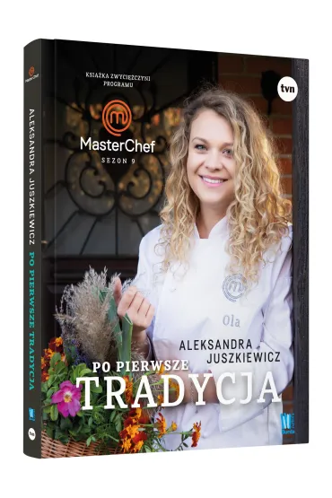 Po pierwsze tradycja. Ksi��ka zwyci�czyni programu MasterChef - Aleksandra  Juszkiewicz