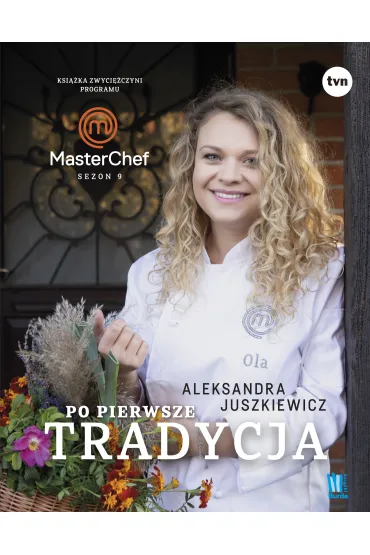 Po pierwsze tradycja. Ksi��ka zwyci�czyni programu MasterChef - Aleksandra  Juszkiewicz