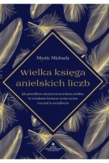 Wielka ksi�ga anielskich liczb. Jak prawid�owo odczytywa� przes�ania anio��w, by �wiadomie kierowa� swoim �yciem i uczyni� je szcz�liwym - Mystic Michaela
