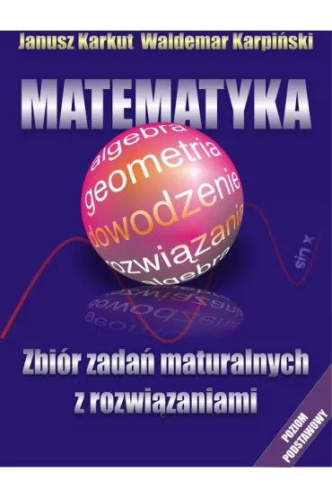 Matematyka. Zbi�r zada� maturalnych - Janusz Karkut, Waldemar Karpi�ski