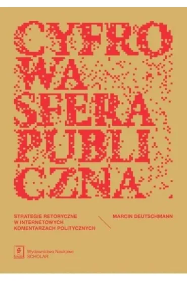 Cyfrowa sfera publiczna. Strategie retoryczne w internetowych komentarzach politycznych - Marcin  Deutschmann