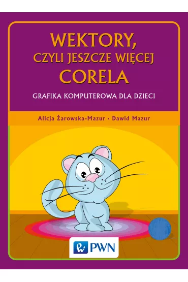 Wektory, czyli jeszcze wi�cej Corela Grafika komputerowa dla dzieci - Alicja �arowska-Mazur, Dawid Mazur