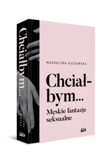 Chcia�bym... M�skie fantazje seksualne - Magdalena Kuszewska