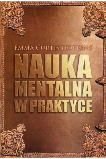 Nauka Mentalna w praktyce - Emma Curtis Hopkins