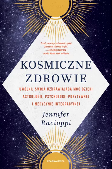 Kosmiczne zdrowie. Uwolnij swoj� uzdrawiaj�c� moc dzi�ki astrologii, psychologii pozytywnej i medycynie integracyjnej - Jennifer  Racioppi
