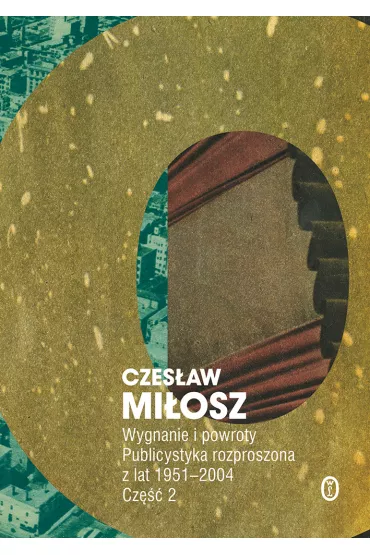Wygnanie i powroty. Publicystyka rozproszona z lat 1951–2004. Wolumen 2 - Czes�aw Mi�osz