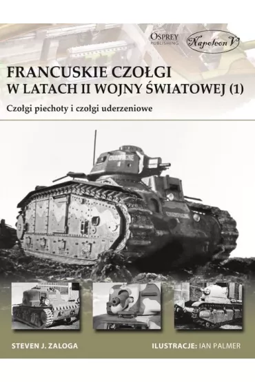 Francuskie czo�gi w latach II wojny �wiatowej (1) Czo�gi piechoty i czo�gi uderzeniowe - Steven J. Zaloga