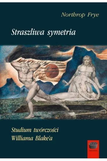 Straszliwa Symetria. Studium tw�rczo�ci Williama Blake`a - Frye Northrop