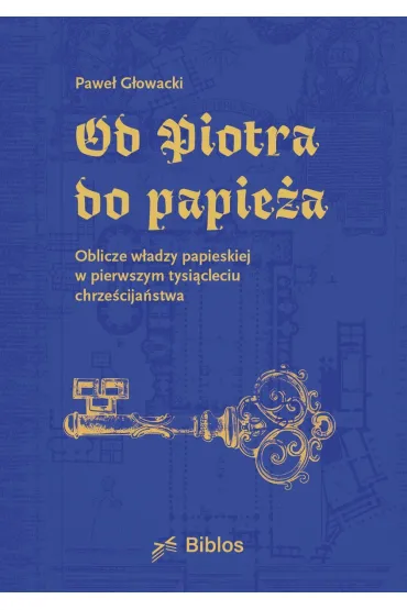 Od Piotra do papie�a. Oblicze w�adzy papieskiej w pierwszym tysi�cleciu chrze�cija�stwa - Pawe�  G�owacki