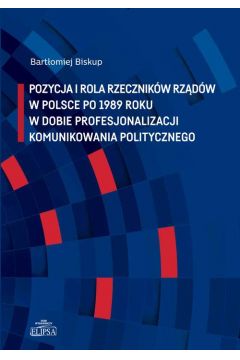 eBook Pozycja i rola rzecznikw rzdw w Polsce po 1989 roku w dobie profesjonalizacji komunikowania politycznego pdf