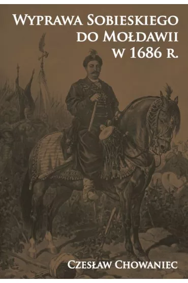 Wyprawa Sobieskiego do Mo�dawii w 1686 r. - Czes�aw Chowaniec