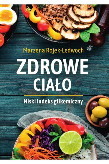 Zdrowe cia�o. Niski indeks glikemiczny - Marzena  Rojek-ledwoch