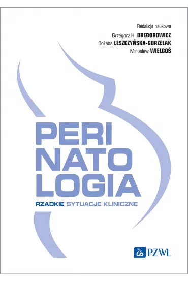 Perinatologia. Rzadkie sytuacje kliniczne - Grzegorz H. Br�borowicz, Miros�aw Wielgo�, Bo�ena Leszczy�ska-Gorzelak