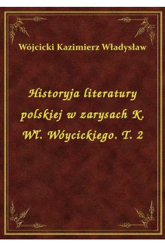 eBook Historyja literatury polskiej w zarysach K. W. Wycickiego. T. 2 epub
