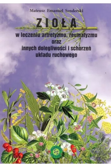 Zio�a w leczeniu artretyzmu, reumatyzmu oraz innych dolegliwo�ci i schorze� uk�adu ruchowego - Mateusz Emanuel Senderski