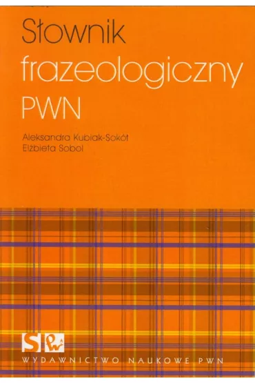 S�ownik frazeologiczny pwn - Aleksandra Kubiak-Sok�, El�bieta Sobol