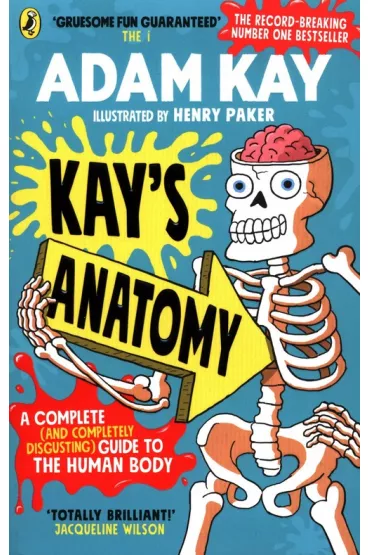 Kay's Anatomy. A Complete (and Completely Disgusting) Guide to the Human Body - Adam Kay